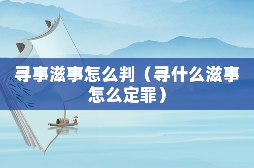 尋事滋事怎么判（尋什么滋事怎么定罪）