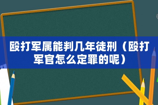 毆打軍屬能判幾年徒刑（毆打軍官怎么定罪的呢）