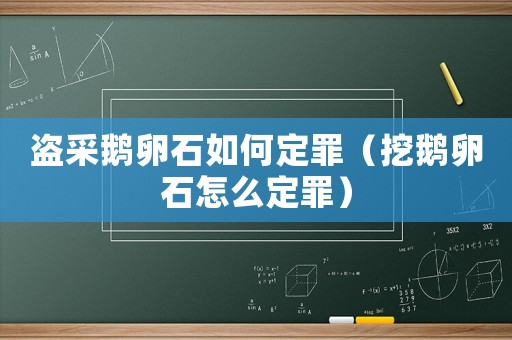 盜采鵝卵石如何定罪（挖鵝卵石怎么定罪）