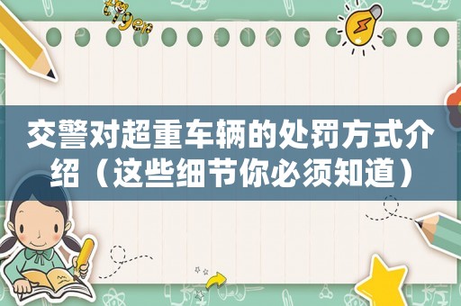 交警對(duì)超重車輛的處罰方式介紹（這些細(xì)節(jié)你必須知道）