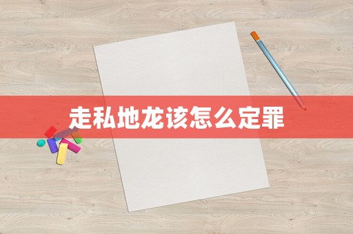 走私地龍該怎么定罪