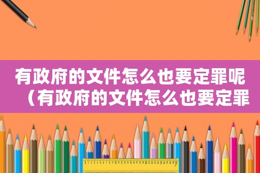 有政府的文件怎么也要定罪呢（有政府的文件怎么也要定罪）
