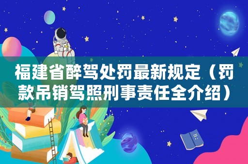 福建省醉駕處罰最新規定（罰款吊銷駕照刑事責任全介紹）