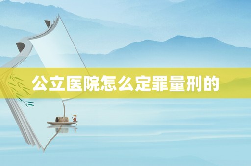 公立醫院怎么定罪量刑的