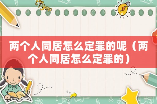 兩個人同居怎么定罪的呢（兩個人同居怎么定罪的）