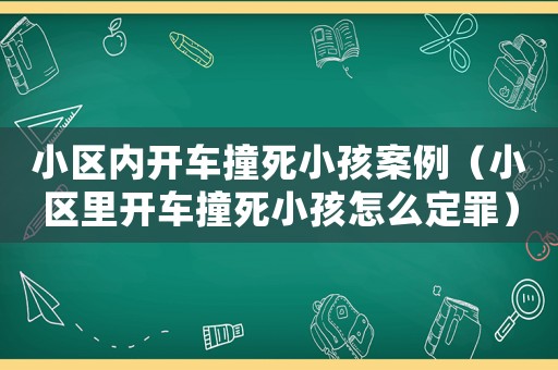 小區(qū)內(nèi)開車撞死小孩案例（小區(qū)里開車撞死小孩怎么定罪）