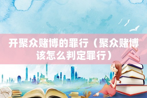 開聚眾賭博的罪行（聚眾賭博該怎么判定罪行）