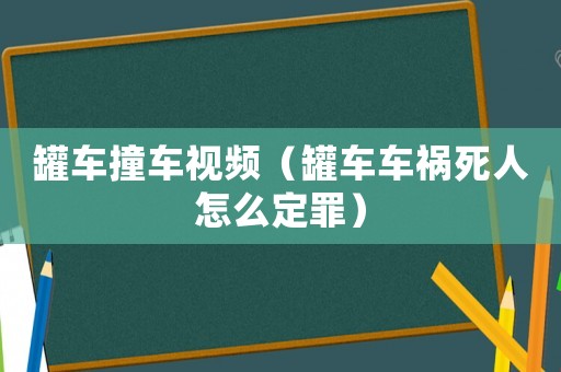 罐車撞車視頻（罐車車禍死人怎么定罪）