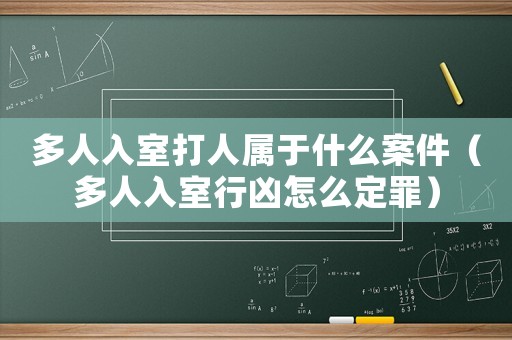 多人入室打人屬于什么案件（多人入室行兇怎么定罪）
