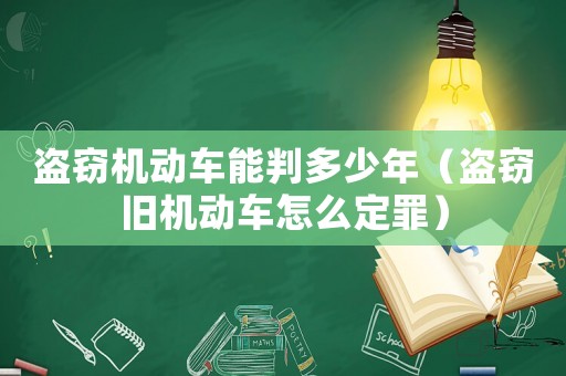 盜竊機動車能判多少年（盜竊舊機動車怎么定罪）