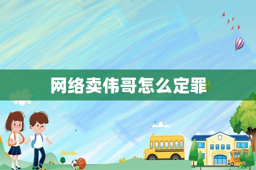 網(wǎng)絡(luò)賣偉哥怎么定罪