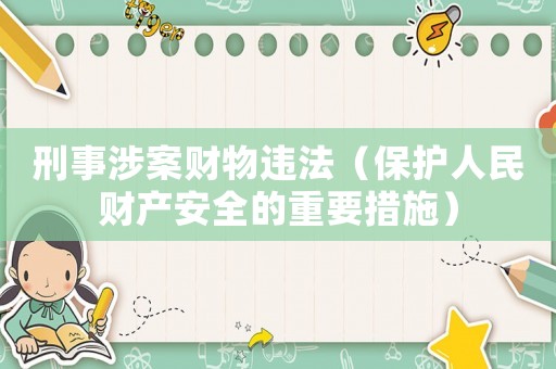 刑事涉案財(cái)物違法（保護(hù)人民財(cái)產(chǎn)安全的重要措施）