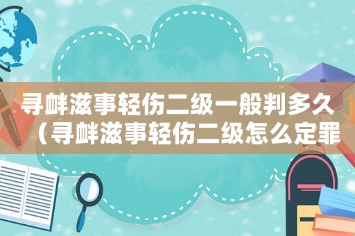 尋釁滋事輕傷二級一般判多久（尋釁滋事輕傷二級怎么定罪）