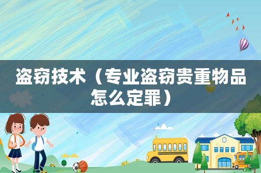 盜竊技術(shù)（專業(yè)盜竊貴重物品怎么定罪）