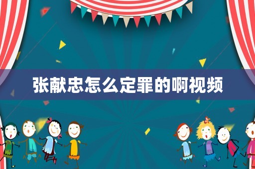 張獻忠怎么定罪的啊視頻