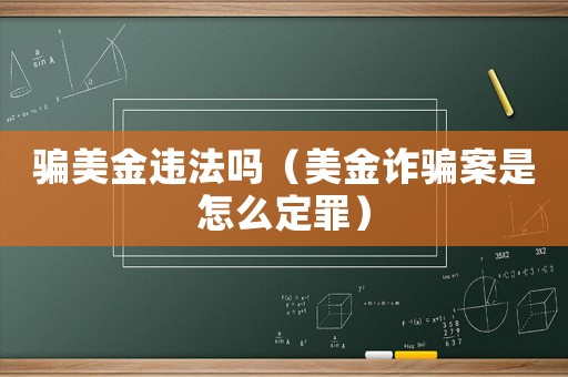 騙美金違法嗎（美金詐騙案是怎么定罪）