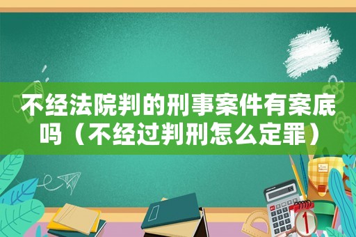 不經法院判的刑事案件有案底嗎（不經過判刑怎么定罪）