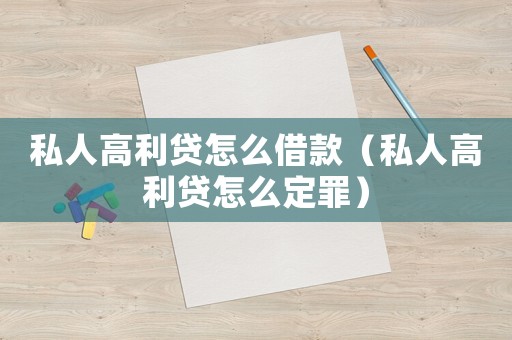 私人高利貸怎么借款（私人高利貸怎么定罪）