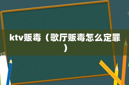 ktv販毒（歌廳販毒怎么定罪）