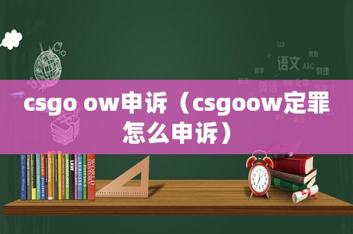 csgo ow申訴（csgoow定罪怎么申訴）