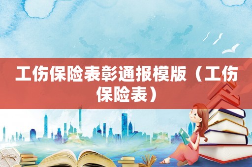 工傷保險表彰通報模版（工傷保險表）
