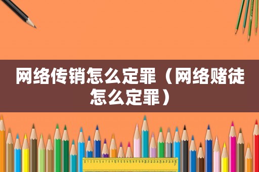 網絡傳銷怎么定罪（網絡賭徒怎么定罪）
