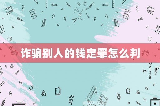 詐騙別人的錢定罪怎么判