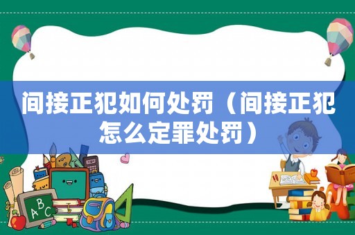 間接正犯如何處罰（間接正犯怎么定罪處罰）
