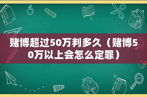 賭博超過50萬判多久（賭博50萬以上會怎么定罪）