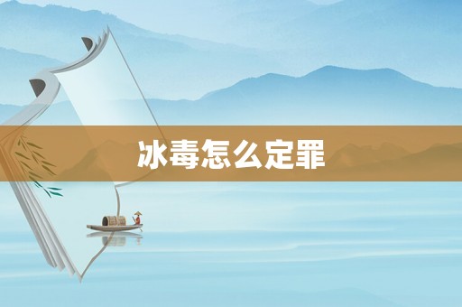 冰毒怎么定罪