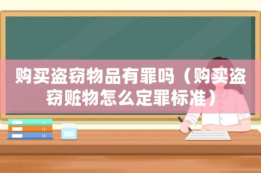 購(gòu)買(mǎi)盜竊物品有罪嗎（購(gòu)買(mǎi)盜竊贓物怎么定罪標(biāo)準(zhǔn)）