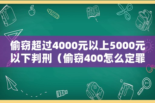偷竊超過(guò)4000元以上5000元以下判刑（偷竊400怎么定罪）