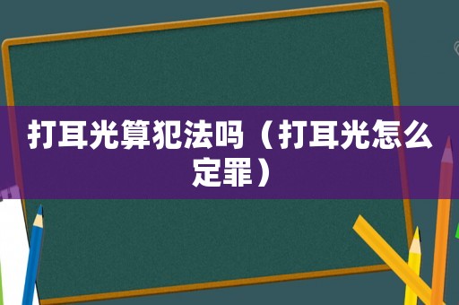 打耳光算犯法嗎（打耳光怎么定罪）