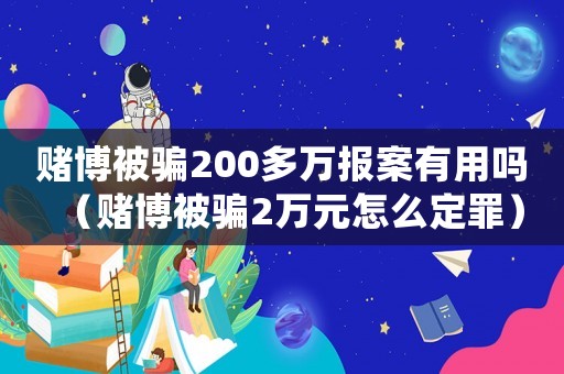 賭博被騙200多萬報案有用嗎（賭博被騙2萬元怎么定罪）