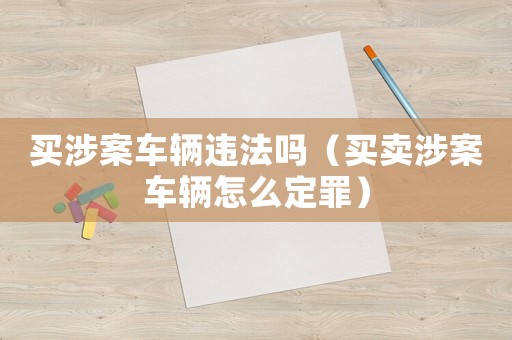 買涉案車輛違法嗎（買賣涉案車輛怎么定罪）
