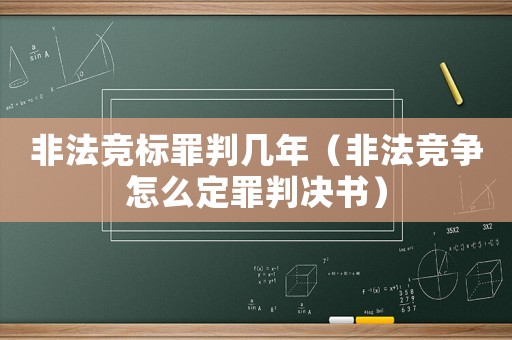 非法競標罪判幾年（非法競爭怎么定罪判決書）