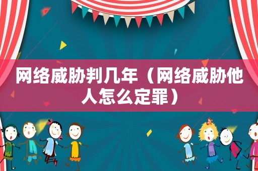 網絡威脅判幾年（網絡威脅他人怎么定罪）