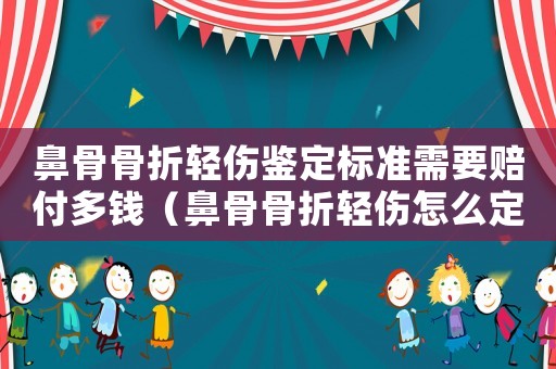 鼻骨骨折輕傷鑒定標準需要賠付多錢（鼻骨骨折輕傷怎么定罪）