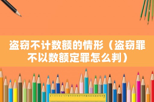 盜竊不計數額的情形（盜竊罪不以數額定罪怎么判）