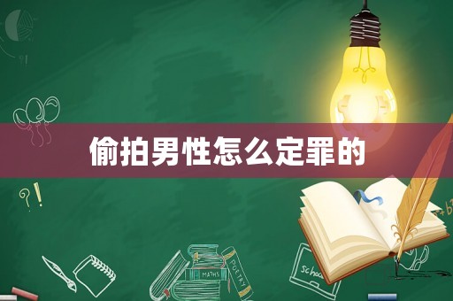 偷拍男性怎么定罪的