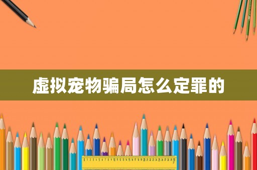 虛擬寵物騙局怎么定罪的