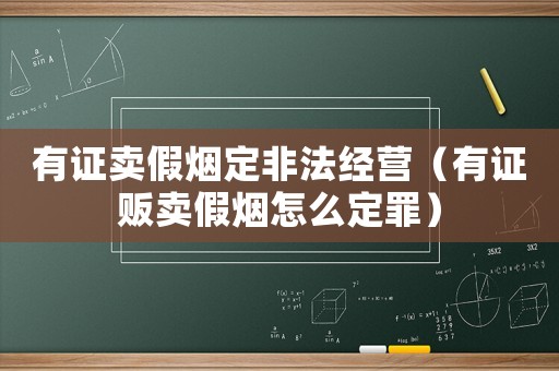 有證賣假煙定非法經營（有證販賣假煙怎么定罪）