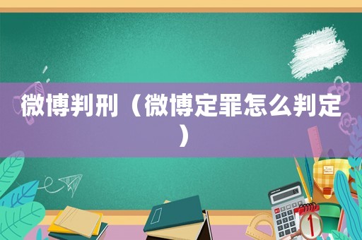 微博判刑（微博定罪怎么判定）