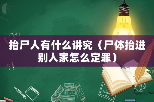 抬尸人有什么講究（尸體抬進別人家怎么定罪）