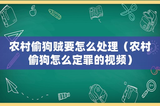 農(nóng)村偷狗賊要怎么處理（農(nóng)村偷狗怎么定罪的視頻）