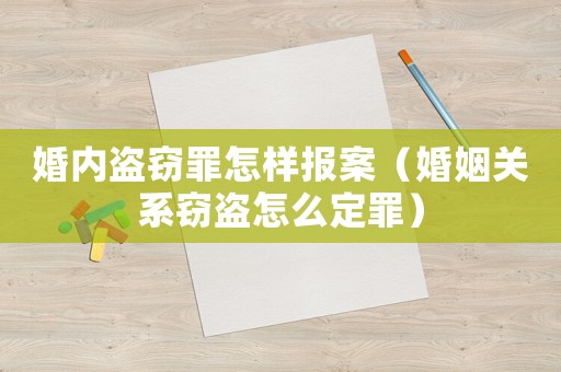 婚內盜竊罪怎樣報案（婚姻關系竊盜怎么定罪）