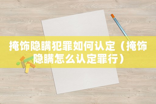 掩飾隱瞞犯罪如何認定（掩飾隱瞞怎么認定罪行）