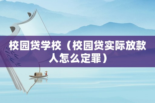 校園貸學校（校園貸實際放款人怎么定罪）