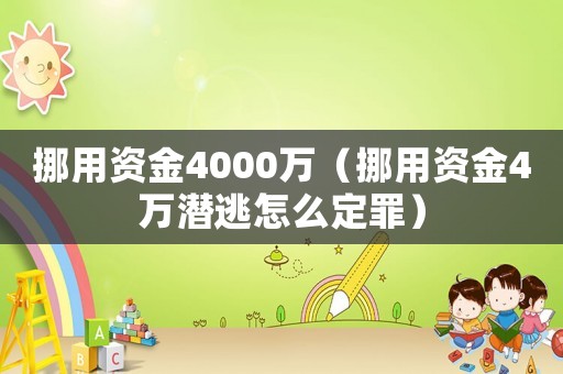 挪用資金4000萬（挪用資金4萬潛逃怎么定罪）