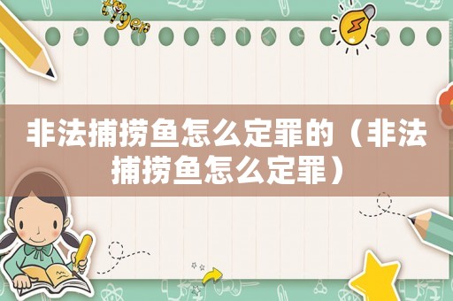 非法捕撈魚怎么定罪的（非法捕撈魚怎么定罪）
